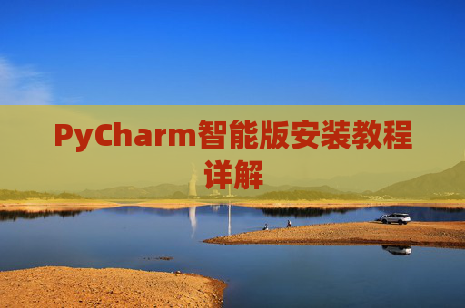 PyCharm智能版安装教程详解